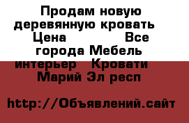 Продам новую деревянную кровать  › Цена ­ 13 850 - Все города Мебель, интерьер » Кровати   . Марий Эл респ.